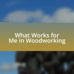What Works for Me in Woodworking