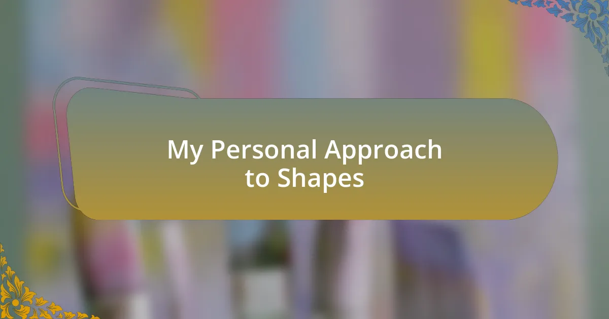 My Personal Approach to Shapes